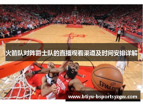 火箭队对阵爵士队的直播观看渠道及时间安排详解